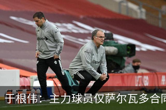 于根伟：主力球员仅萨尔瓦多合同年底到期 后4场没太多容错空间